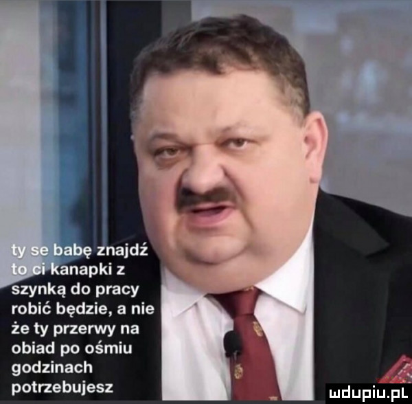 adę znajdź anapki z szynką do pracy robić będzie a nie że ty przerwy na obiad po ośmiu godzinach potrzebujesz