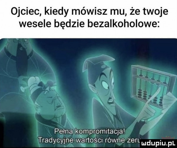 ojciec kiedy mówisz mu że twoje wesele będzie bezalkoholowe pelna kompronmaqa tradycyjne warmsm rowne zerl