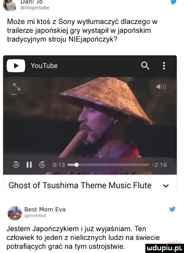 uanl jo może mi ktoś z sony wytłumaczyć dlaczego w trailerze japońskiej gry wystąpil w japońskim tradycyjnym stroju niejapończyk ghost of tsushima theme mulic flute v best mam eva jestem japończykiem iluż wyjaśniam ten człowiek to jeden z nielicznych ludzi na świecie potrafiących grać na tym ustrojstwie