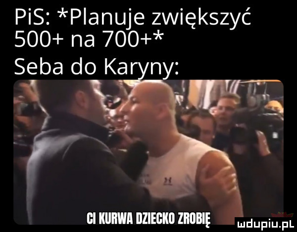 pis planuje zwiększyć     na     seba do kar ny i gi kurwa illieglil zrobię dufqul