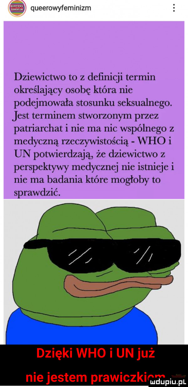 m queerowyfemlnizm dziewictwo to z definicji termin określający osobę która nie podejmowała stosunku seksualnego. jest terminem stworzonym przez patriarchat i nie ma nic wspólnego z medyczną rzeczywistością who i un potwierdzają że dziewictwo z perspektywy medycznej nie istnieje i nie ma badania które mogłoby to sprawdzić