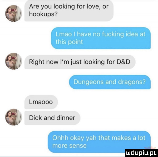are y-u looping for live or hookups lmao i hace no fucking idea a ms plint right now i m just looping for d d dungeons and dragons lmaooo dick and dinner ohhh okay yah trat manes a lot more senie