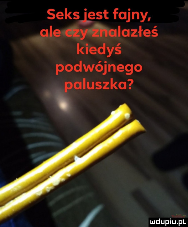 seksiest fajny ale czyihalaﬂeé kiedyś podwójnego paluszka
