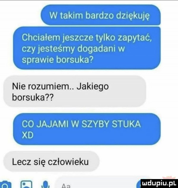 uh mam adam ngany ciitoimr hm ﬂiye mi gag mg a nastaw iligﬁimn n x nie rozumiem. jakiego borsuka     juvmmmw m n sz   d lecz się człowieku m m o