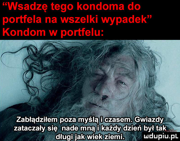 wsadzę tego kondoma do portfela na wszelki wypadek kondom w portfelu w zabłądziłem poi   wś zataczały się nade lń drygi jak