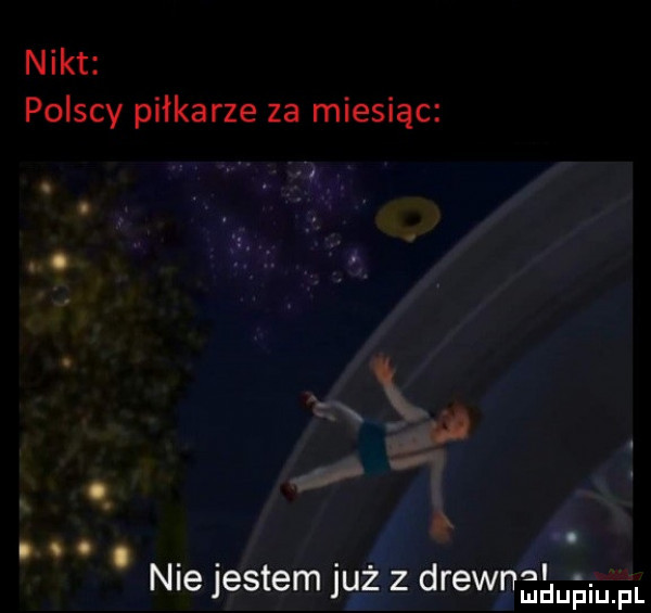 nikt polscy piłkarze za miesiąc. abakankami. nie jestem juz z drewnadupmfl p