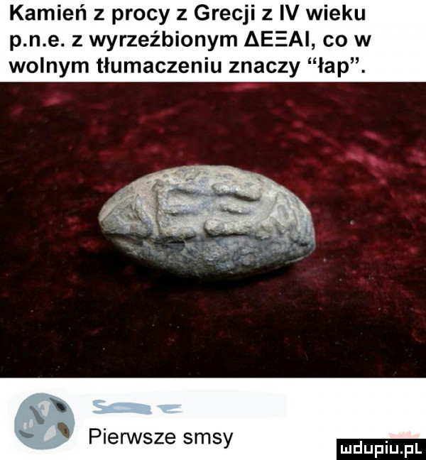 kamień z procy z grecji   iv wieku p n e. z wyrzeźbionym aeeai co w wolnym tłumaczeniu znaczy łap. xx pierwsze sasy