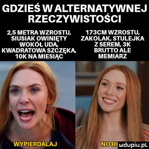 gdzieś walterka ęywn ej rzeczywistości     metra wzrostu      m wzrostu. siusiak qwinięty zakolak stulejka wokół uda. z serem  k kwadratowa szczęka. bru to ale   k namiesiąc memiarz. x. v ludupiu. p v