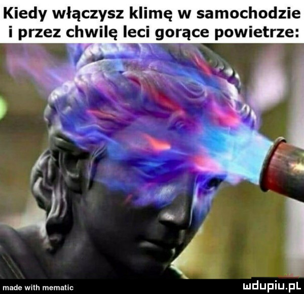 kiedy włączysz klimę w samochodzie i przez chwilę leci gorące powietrze x made with memallc