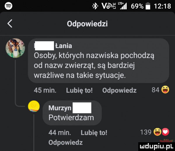 vn i jii   .       odpowiedzi lania osoby których nazwiska pochodzą od nazw zwierząt są bardziej wrażliwe na takie sytuacje.    min. lubię to odpowiedz     . murzyn potwierdzam    min. lubię to     e. odpowiedz