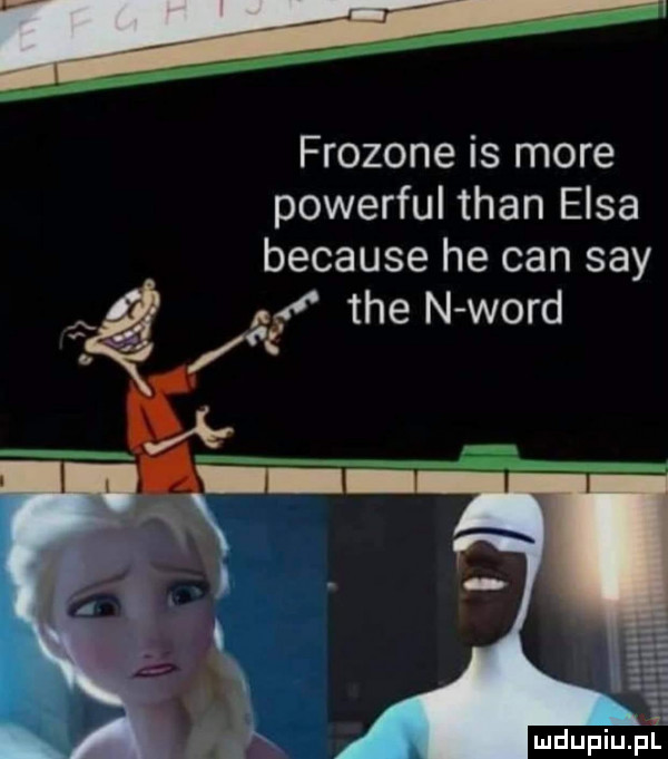 frozone is more powerful tran elsa because he cen say    tee n word