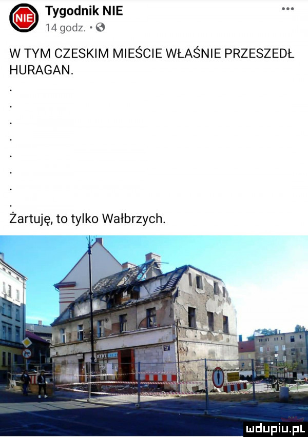 tygodnik nie    godz.   w tym czeskim mieście właśnie przeszedł huragan. żartuję to tylko wałbrzych