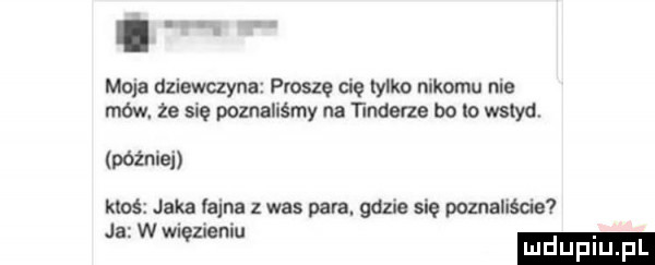 moja dziewczyna proszę cię tylko mkomu nie mów. że sue poznaliśmy na dierze bo lo wstyd. późn en ktoś jaka tajna z was para. gaz e się poznalisde ja w wi ienin