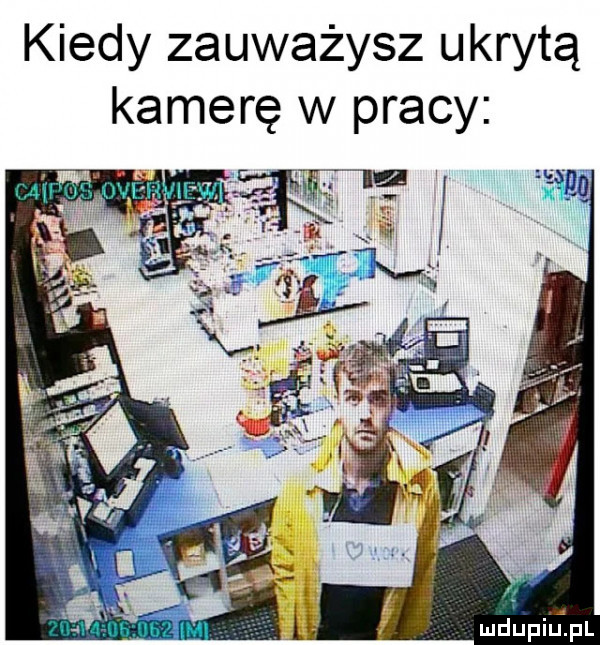 kiedy zauważysz ukrytą kamerę w pracy