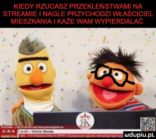 kiedy rzucasz przeklenstwami na streamie i nagle przychodzi właściciel mieszkania i każe wam wypierdalac