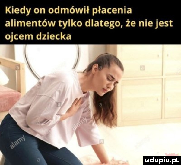 kiedy on odmówił płacenia alimentów tylko dlatego że nie jest ojcem dziecka