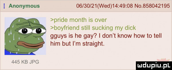 anonymous   l  l   wed          no           pride month is ober boyfriend stall sucking my dick gguys is he gay i don t know hiw to tell ham but i m straight.     kb jpg