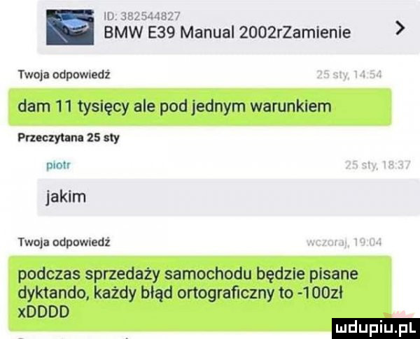 twoja odpnwledl dam    tysięcy ale pod jednym warunkiem przeczytam    say mm. jakim twoja ndpnwledź podczas sprzedaży samochodu będzie pasane dyktando każdy błąd ortograficzny to      xdddd