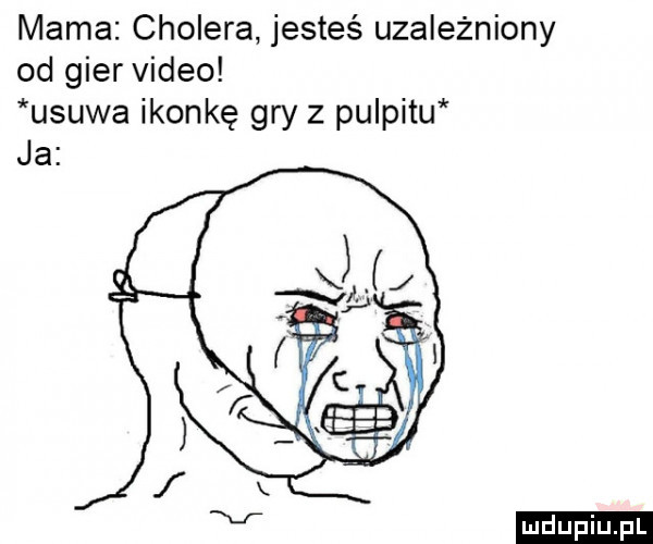 mama cholera jesteś uzależniony od gier video usuwa ikonkę gry z pulpitu ja ludu iu. l