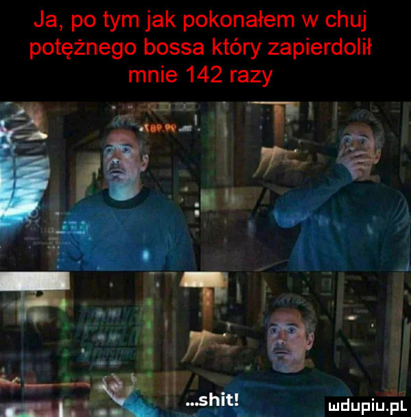 ja po tym jak pokonałem w chuj potężnego bossa który zapierdolił mnie     razy