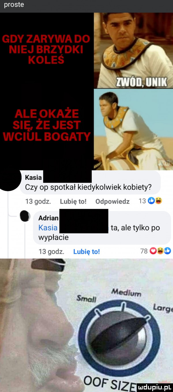 gdy zarywa do niej brzydki koles ale  każe się ze jest wciel bogaty czy op spotkał kiedykolwiek kobiety    godz. lubię to odpowiedz a o. adrian kasia ta ale tylko po wypłacie w  godz. lunięto     f sice