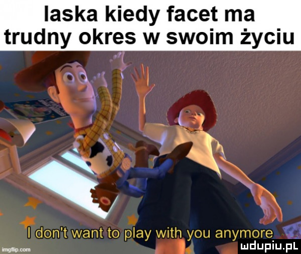 laska kiedy facet ma trudny okres w swoim życiu. abakankami kacik xx i don t want to play wsh y-u anymore i. ludupiu. pl