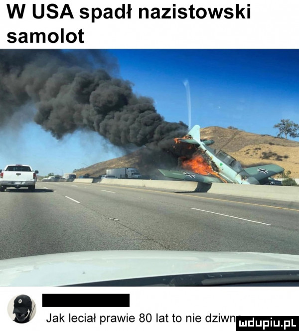 w usa spadł nazistowskl samolot d jak leciał prawie    ia to nie dziwn
