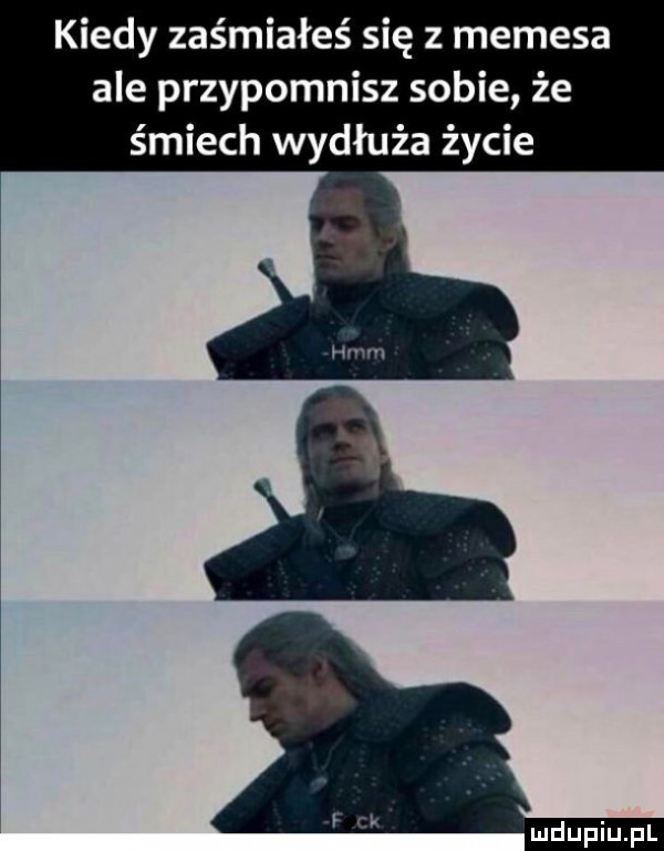 kiedy zaśmiałeś się z memeja ale przypomnisz sobie że śmiech wydłuża życie