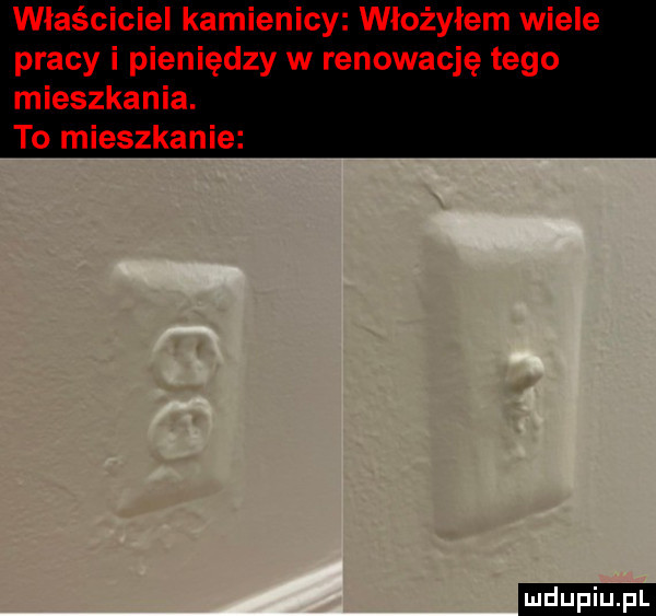 właściciel kamienicy włożyłem wiele pracy i pieniędzy w renowację tego mieszkania to mieszkanie ludu iu. l