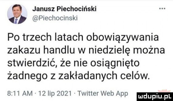 janusz piechociński piechocinski po trzech latach obowiązywania zakazu handlu w niedzielę można stwierdzić że nie osiągnięto żadnego z zakładanych celów.      am    lip      twitter web aap