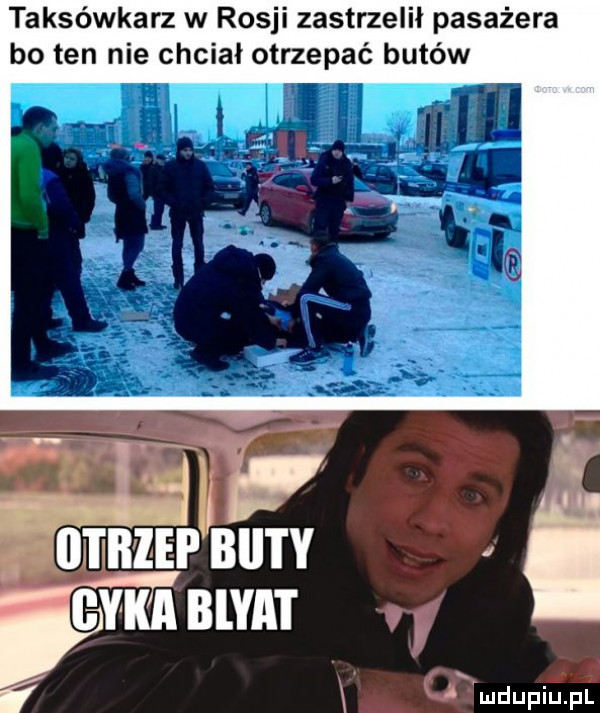 taksówkarz w rosji zastrzelił pasażera bo ten nie chciał otrzepać butów qx ludupiu. pl