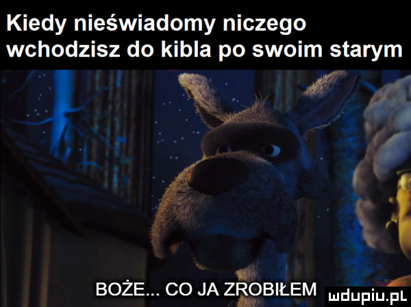 kiedy nieświadomy niczego wchodzisz do kibla po swoim starym x rf n. abakankami v boze. co ja zfęqbiłem mdupiuﬁ