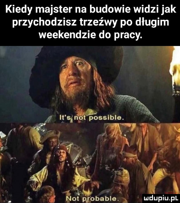 kiedy majster na budowie widzi jak przychodzisz trzeźwy po długim weekendzie do pracy. gm   it  . possible. że w.   ao pgbbable ludupiu. pl w af x