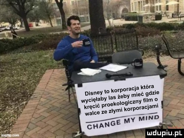 disney t opacia która wycięłaby las żeby mieć gdzie kręcić proekologicmy ﬁlm a walce ze z mi korporacjami chanie my mend i  l ij iu karp