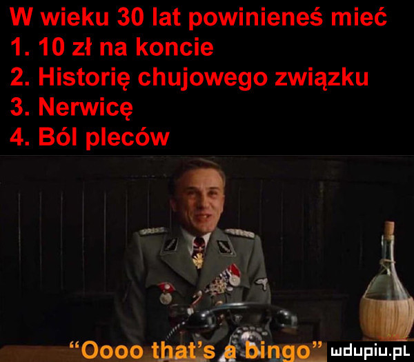 w wieku    lat powinieneś mieć  .    zł na koncie  . historię chujowego związku  . nerwicę  . ból pleców