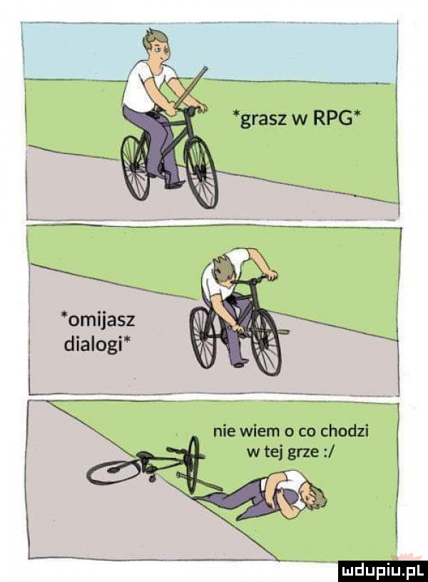 grasz w rpg w omijasz dialogi nie wiem o co chodzi w tej grze