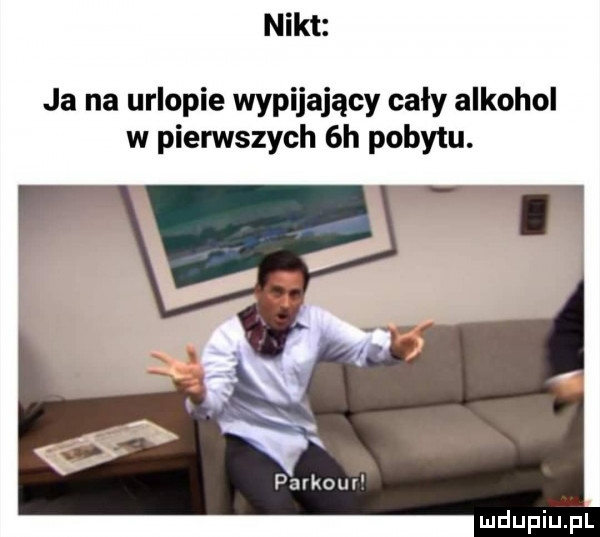 nikt ja na urlopie wypijający cały alkohol w pierwszych  h pobytu. parkour