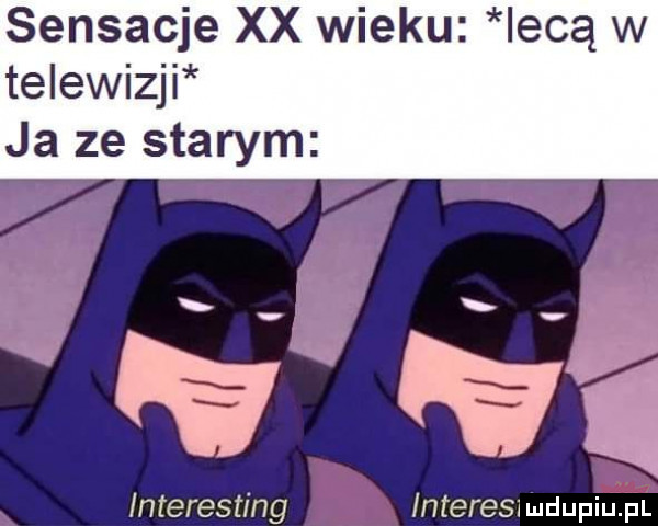 sensacje xx wieku incą w telewizji ja ze starym interesting inter