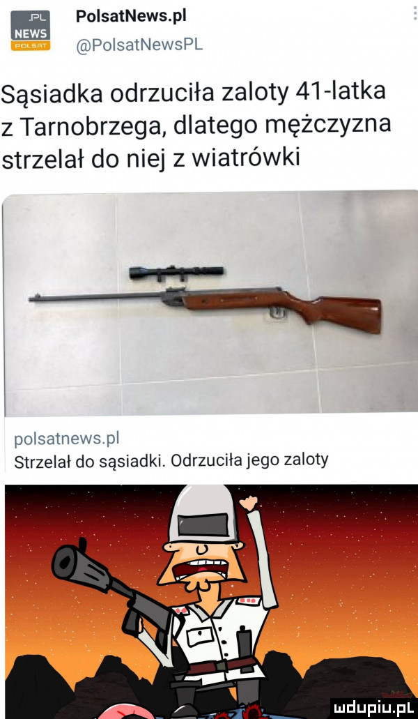 fl polsatnews pl news polsatnewspl sąsiadka odrzuciła zaloty    iatka z tarnobrzega dlatego mężczyzna strzelał do niej z wiatrówki   poisamewspl strzelał do sąsiadki. odrzuciła jego zaloty