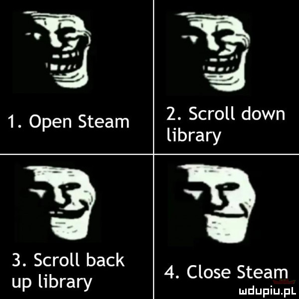 scroll down  . o en steam p library  . scroll beck up library  . clone steam