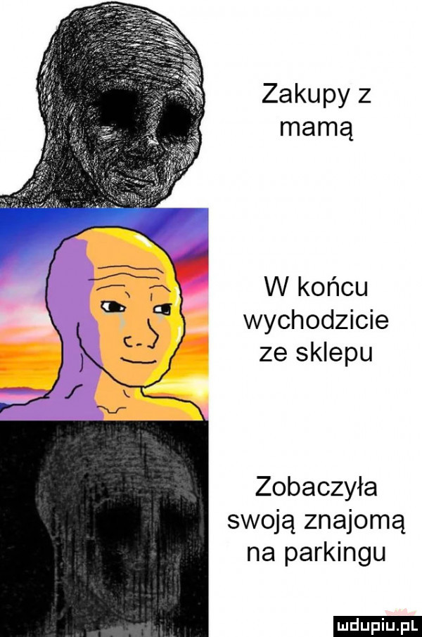 zakupy z mamą w końcu wychodzicie ze sklepu zobaczyła swoją znajomą na parkingu ludu iu. l
