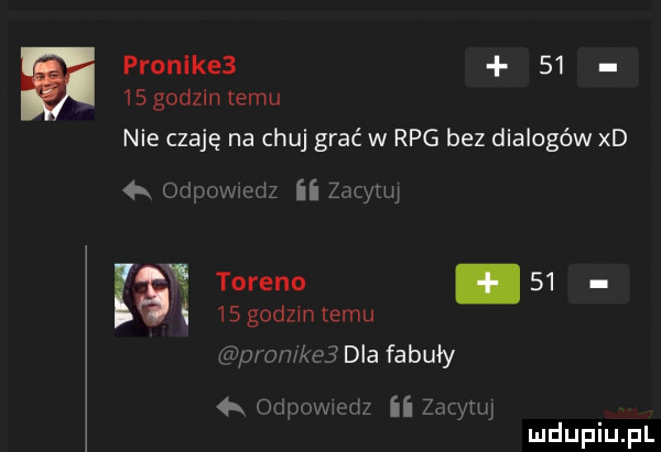 pronlke       g dzln emu nie czaję na chuj grać w rpg bez dialogów xd  k  le w cez ii zur w torem.       godom temu ap ewka   dla fabuły kz ii zaćm