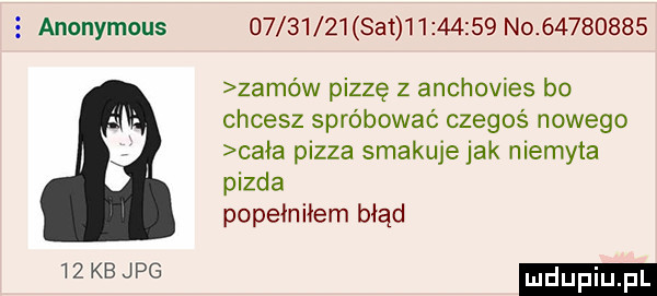 anonymous                     no          zamów pizzę z anchovies bo chcesz spróbować czegoś nowego chia pizza smakuje jak niemyta pizda popełniłem błąd