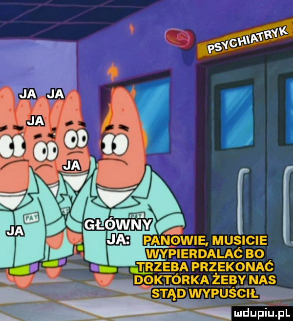 l bzęba przekonaó doktorka żeby nas stąd wypuscilj. a a ludupiu. pl