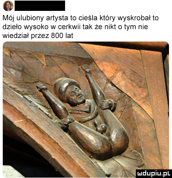 mój ulubiony artysta to cieśla który wyskrobał to dzieło wysoko w cerkwii tak że nikt o tym nie wiedział przez     lat eudupiupl