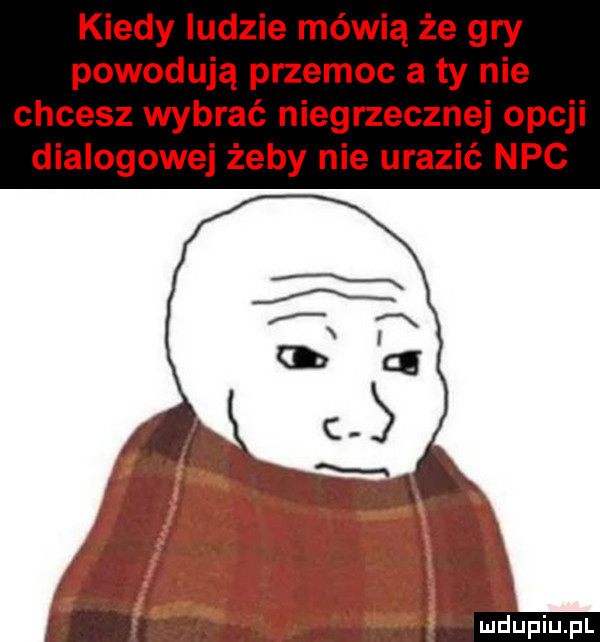 kiedy ludzie mówią że gry powodują przemoc a ty nie chcesz wybrać niegrzecznej opcji dialogowe żeby nie urazić nbc