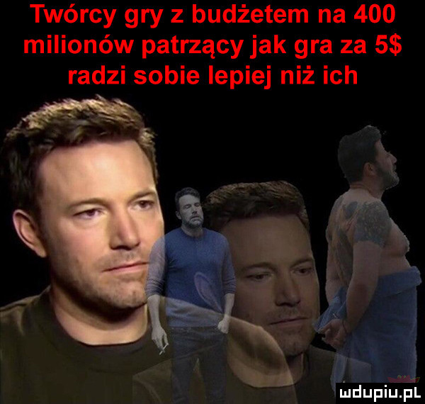 twórcy gry z budżetem na     milionów patrzący jak gra za   radzi sobie lepiej niż ich i du pilipl