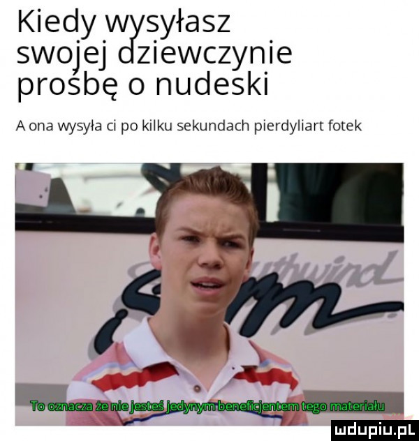 kiedy wc sykasz swo jej ziewczynie prośbę o nudeski a ona wysyła i po kliku sekundach pierdyliart fotek