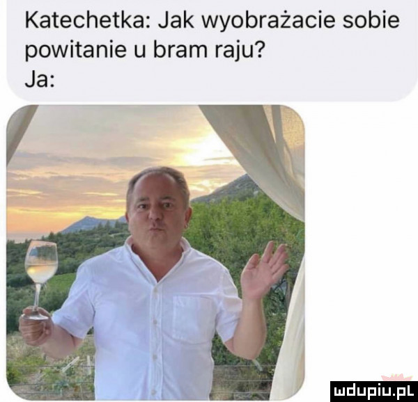 katechetka jak wyobrażacie sobie powitanie u bram raju ja