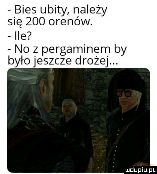 bies ubity należy się     omenów. ile no z pergaminem by było jeszcze drożej